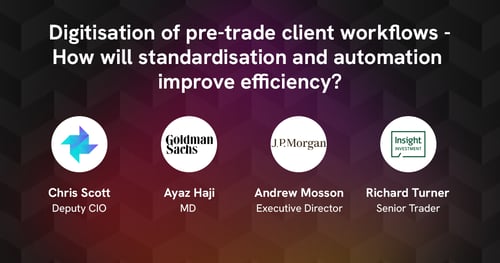Learn how the panel are approaching the digitisation of pre-trade client workflows. Headshot